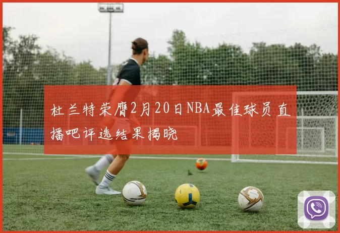 杜兰特荣膺2月20日NBA最佳球员直播吧评选结果揭晓