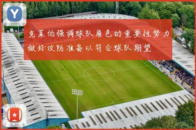 克莱伯强调球队角色的重要性努力做好攻防准备以符合球队期望