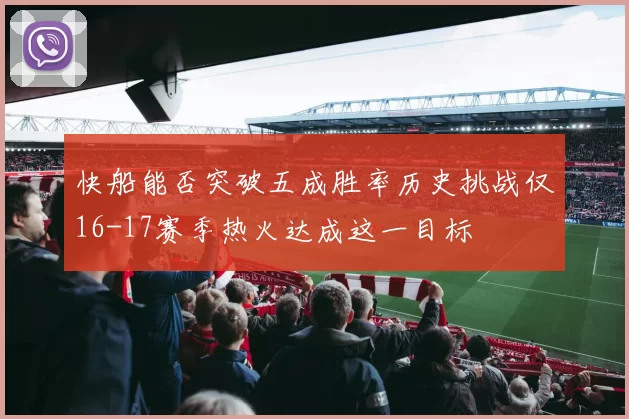 快船能否突破五成胜率历史挑战仅16-17赛季热火达成这一目标