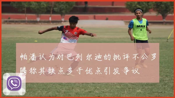 帕潘认为对巴列尔迪的批评不公罗腾称其缺点多于优点引发争议
